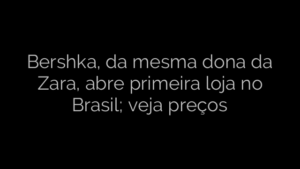 ​Bershka, da mesma dona da Zara, abre primeira loja no Brasil; veja preços 